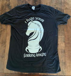 I Hate Your Forking Knight T Shirt